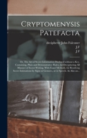 Cryptomenysis Patefacta; or, The Art of Secret Information Disclosed Without a Key. Containing, Plain and Demonstrative Rules, for Decyphering All ... Intimations by Signs or Gestures, Or... 1014923301 Book Cover