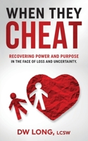 When They Cheat: Recovering Power and Purpose In the Face of Loss and Uncertainty: Recovering Power and Purpose in the Face of Loss and Uncertainty 1399909517 Book Cover