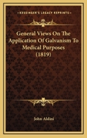 General Views on the Application of Galvanism to Medical Purposes 1021374822 Book Cover