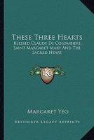 These Three Hearts: Blessed Claude De Colombiere, Saint Margaret Mary And The Sacred Heart 1432627597 Book Cover