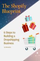 The Shopify Blueprint: 6 Steps to Building a Dropshipping Business 1986474747 Book Cover