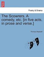 The Scowrers. A comedy, etc. [in five acts, in prose and verse.] 1241135029 Book Cover