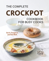 The Complete Crockpot Cookbook for Busy Cooks: Set It, Forget It, and Eat Well B0CL9NC4KW Book Cover