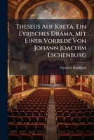 Theseus Auf Kreta, Ein Lyrisches Drama, Mit Einer Vorrede Von Johann Joachim Eschenburg 1286600014 Book Cover