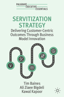 Servitization Strategy: Delivering Customer-Centric Outcomes Through Business Model Innovation (Palgrave Executive Essentials) 3031454286 Book Cover