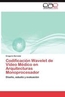 Codificación Wavelet de Vídeo Médico en Arquitecturas Monoprocesador 3846563684 Book Cover