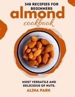 346 Recipes for Beginners Almond Cookbook: Most versatile and delicious of nuts B0BJTTKCYJ Book Cover