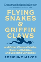 Flying Snakes and Griffin Claws: And Other Classical Myths, Historical Oddities, and Scientific Curiosities 0691211183 Book Cover
