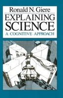 Explaining Science: A Cognitive Approach (Science and Its Conceptual Foundations series) 0226292061 Book Cover