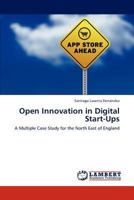 Open Innovation in Digital Start-Ups: A Multiple Case Study for the North East of England 3848490595 Book Cover