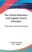The Oxford Reformers And English Church Principles: Their Rise, Trial And Triumph 1145329632 Book Cover