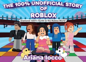 The 100% Unofficial Story of Roblox!: Diamond 1004's Guide to the Roblox World 1966798326 Book Cover