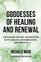 Goddesses of Healing and Renewal: Exploring Deities Associated with Health, Regeneration, and Rebirth B0CN4RF8TM Book Cover