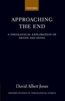 Approaching the End: A Theological Exploration of Death and Dying (Oxford Studies in Theological Ethics) 0199287155 Book Cover