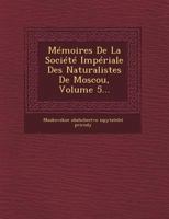Memoires de La Societe Imperiale Des Naturalistes de Moscou, Volume 5... 1273490347 Book Cover