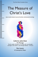 The Measure of Christ's Love: In His Own Words Jesus Reveals the Mysteries of His Teachings and Clarifies Major Misinterpretations 1986036588 Book Cover
