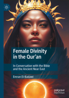 Female Divinity in the Qur’an: In Conversation with the Bible and the Ancient Near East 3031617991 Book Cover