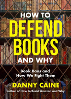 How to Defend Books and Why: Book Bans and How We Fight Them 1648414087 Book Cover