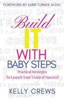 Build It With Baby Steps: Practical Strategies To Launch Your Vision & Succeed 1646332482 Book Cover