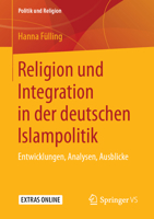 Religion Und Integration in Der Deutschen Islampolitik: Entwicklungen, Analysen, Ausblicke 3658249773 Book Cover