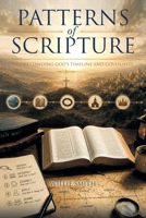 Patterns of Scripture: Understanding God's Timeline and Covenants B0HF45GNR3 Book Cover