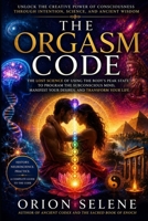THE ORGASM CODE: The Bio-Electric Method To Manifest Your Wishes In Minutes B0H7N2MVM6 Book Cover