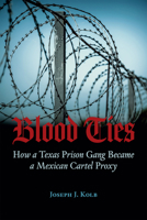 Blood Ties: How a Texas Prison Gang Became a Mexican Cartel Proxy 0875657885 Book Cover