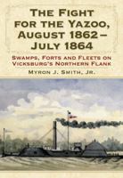 The Fight for the Yazoo, August 1862-July 1864: Swamps, Forts and Fleets on Vicksburg's Northern Flank 0786462817 Book Cover