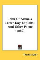 John Of Arnha's Latter-Day Exploits: And Other Poems 1437045928 Book Cover