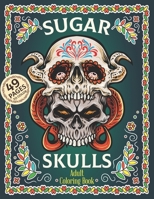 Sugar Skulls Adult Coloring Book: Dia De Los Muertos Coloring Book | Sugar Skulls Adult Relaxation Coloring Book B08L47S3GK Book Cover