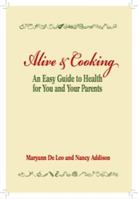 Alive and Cooking: An Easy Guide to Health for You and Your Parents 0615550304 Book Cover