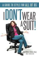 I Don't Wear A Suit!: A guide to style for all of us 1463468318 Book Cover