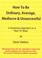 How to be Ordinary, Mediocre, & Unsuccessful 1888081023 Book Cover