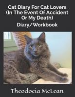 Cat Diary For Cat Lovers (In The Event Of Accident Or My Death): Diary/Workbook 1726801489 Book Cover