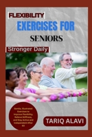 Flexibility Exercises for Seniors: Gentle, Illustrated Exercises to Improve Flexibility, Relieve Stiffness, and Stay Active and Independent After 60 B0FSXQ57QT Book Cover