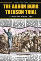 The Aaron Burr Treason Trial: A Headline Court Case (Headline Court Cases) 0766017656 Book Cover