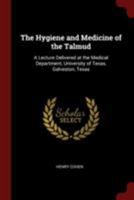 The Hygiene and Medicine of the Talmud: A Lecture Delivered at the Medical Department, University of Texas, Galveston, Texas 1019216077 Book Cover