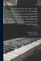 A Letter From the Late Signor Tartini to Signora Maddalena Lombardini (now Signora Sirmen) Published as an Important Lesson to Performers on the Violin 1170905188 Book Cover