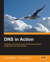 DNS in Action: A detailed and practical guide to DNS implementation, configuration, and administration 1904811787 Book Cover