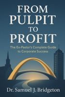 FROM PULPIT TO PROFIT: The Ex-Pastor's Complete Guide to Corporate Success B0FSR3H1X9 Book Cover