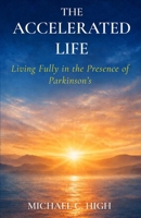 The Accelerated Life: Living Fully in the Presence of Parkinson's B0H2KD3RJC Book Cover