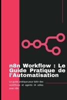 n8n Workflow : Le Guide Pratique de l'automatisation: Le guide pratique pour bâtir des workflows et agents IA utiles avec n8n (French Edition) B0GJPD16JY Book Cover