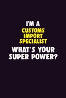 I'M A Customs Import Specialist, What's Your Super Power?: 6X9 120 pages Career Notebook Unlined Writing Journal 1705864368 Book Cover
