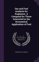 Gas and Fuel Analysis for Engineers. a Compend for Those Interested in the Economical Application of Fuel 1341093603 Book Cover