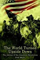 The World Turned Upside Down: The Advent of the American Revolution 1410722341 Book Cover