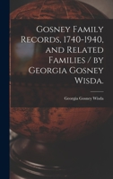 Gosney Family Records, 1740-1940, and Related Families / by Georgia Gosney Wisda. 1015274579 Book Cover