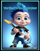 So... You Want To Be A Rock Star? B0CVSCL6TZ Book Cover