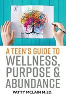 A Teen's Guide to Wellness, Purpose and Abundance 1545128782 Book Cover