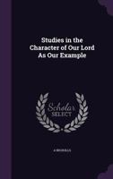 Studies in the Character of Our Lord As Our Example 1357953534 Book Cover