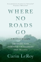 Where No Roads Go: Trusting God through Challenges and Change 1622457447 Book Cover